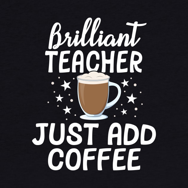 Brilliant Teacher Just Add Coffee School Appreciation Gift by 14thFloorApparel